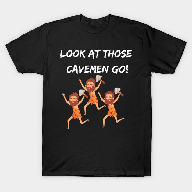 Look At Those Cavemen Go Design T-Shirt by greygoodz